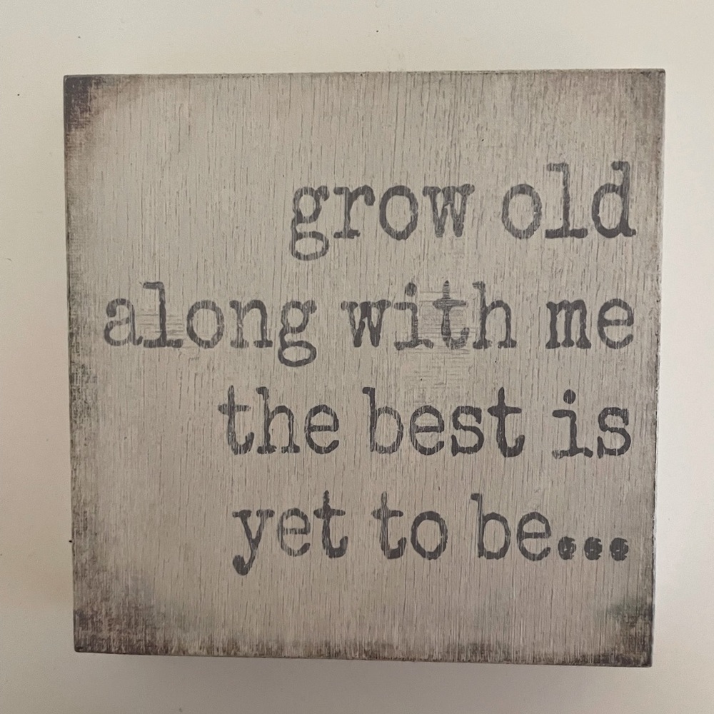 “grow old with me the best is yet to be” Sign
